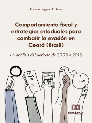 cover image of Comportamiento fiscal y estrategias estaduales para combatir la evasión en Ceará (Brasil), un análisis del período de 2003 a 2013